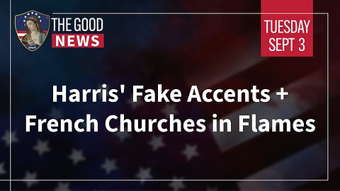 The Good News - September 3rd, 2024: Harris’ Fake Accents, French Churches in Flames + More!