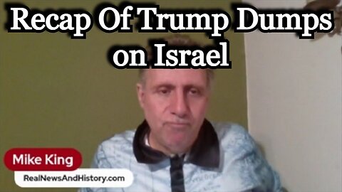 Mike King - Recap Of Trump Dumps on Israel