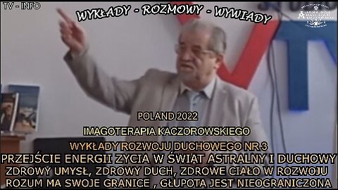 PRZEJŚCIE ENERGII ŻYCIA W ŚWIĄT ASTRALNY I DUCHOWY ZDROWY UMYSŁ ZDROWY DUCH,ZDROWE CIAŁO W ROZWOJU ROZUM MA SWOJE GRANICE,GŁUPOTA JEST NIEOGRANICZONA/IMAGOTERAPIA KACZOROWSKIEGO TV INFO 2022