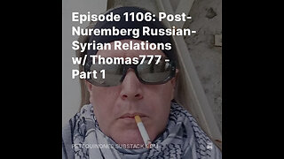 Episode 1106: Post-Nuremberg Russian-Syrian Relations w/ Thomas777 - Part 1