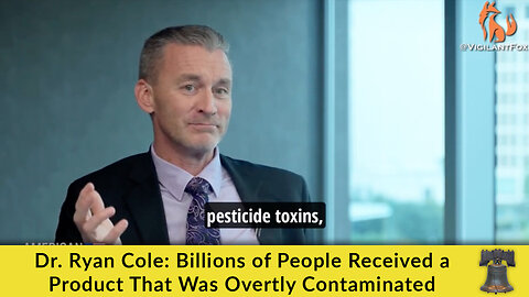 Dr. Ryan Cole: Billions of People Received a Product That Was Overtly Contaminated