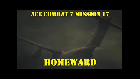 BLIND PLAYTHROUGH Ace Combat 7: Mission 17 HOMEWARD