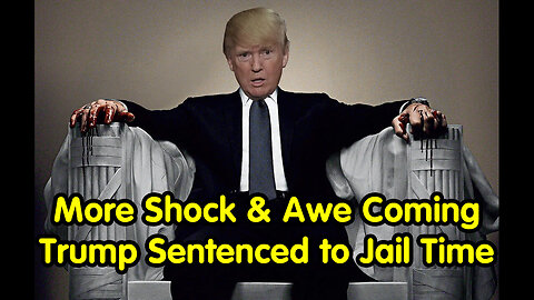 More Shock And Awe Coming Just Around The Corner Plus Trump To Be Sentenced To - June 4..