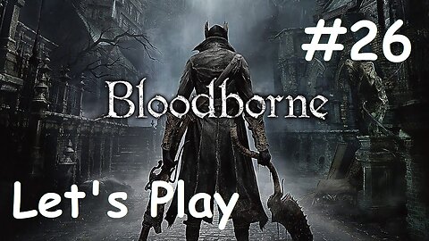 [Blind] Let's Play Bloodborne - Part 26