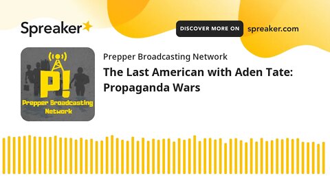 The Last American with Aden Tate: Propaganda Wars