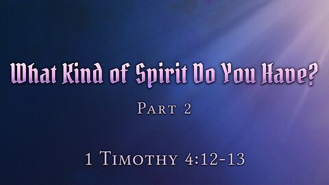 Feb. 26, 2023 - Sunday PM - MESSAGE - What Kind of Spirit Do You Have? Part 2 (1 Tim. 4:12-13)