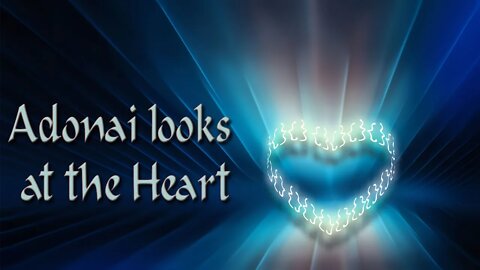 Adonai looks at the heart