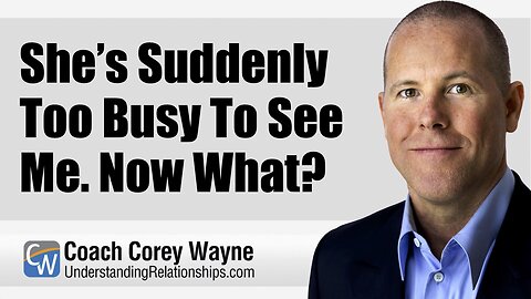 She’s Suddenly Too Busy To See Me. Now What?