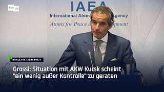 Grossi: Situation mit AKW Kursk scheint "ein wenig außer Kontrolle" zu geraten