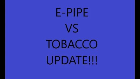 Epipe vs Tobacco Pipe Update