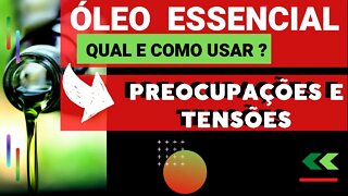 PREOCUPAÇÕES E TENSÕES | QUAL E COMO USAR ÓLEO ESSENCIALPARA AUXILIAR