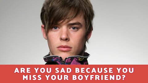 Are You Sad Because You Miss Your Boyfriend?