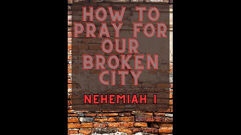 How to Pray for our Broken City - Nehemiah 1