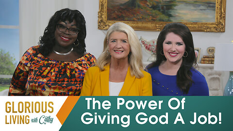 Glorious Living With Cathy: The Power Of Giving God A Job