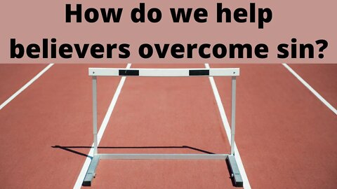 How do we help believers overcome sin?