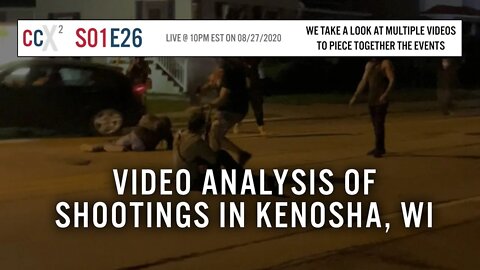 CCX2 S01E26: In-Depth Analysis of Multiple Videos from Kenosha Shootings