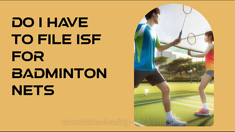 Demystifying ISF Filing and Customs Bonds for Importing Badminton Nets