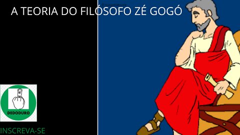 A TEORIA DO FILÓSOFO ZÉ GOGÓ