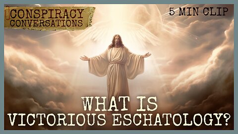 What is "Victorious Eschatology"? - Dr. Harold Eberle | Conspiracy Conversation Clip