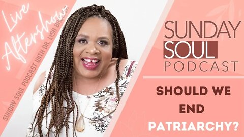 Should We End Patriarchy (LIVE AFTERSHOW) - Sunday Soul Podcast Ep. 59