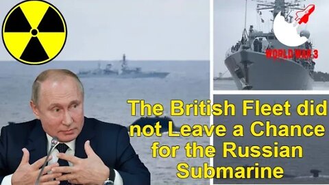 The British Fleet did not Leave a Chance for the Russian Submarine - World war 3