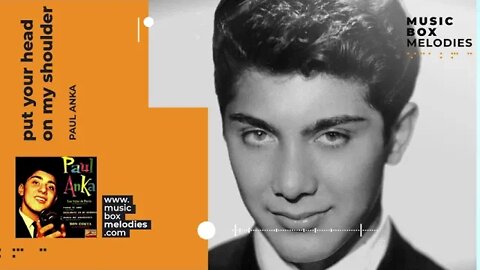 [Music box melodies] - Put your head on my shoulder by Paul Anka