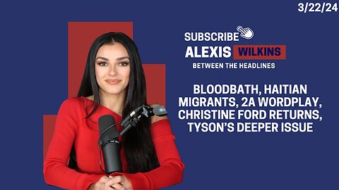 Between the Headlines with Alexis Wilkins - Bloodbath, Migrants, 2A Wordplay, Ford Returns, Tyson