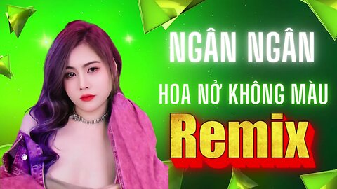 Nhạc Trẻ Remix Ngân Ngân Mới nhất | Hoa Nở Không Màu remix