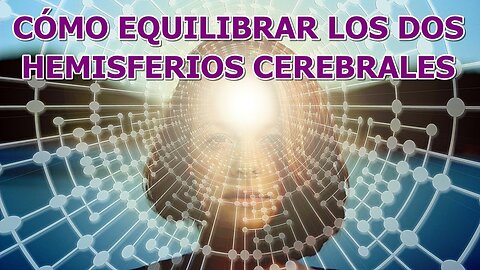 COMO EQUILIBRAR LOS DOS HEMISFERIOS CEREBRALES PARA NUESTRA SALUD FISICA Y EMOCIONAL