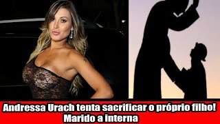 Andressa Urach tenta sacrificar o próprio filho! Marido a interna