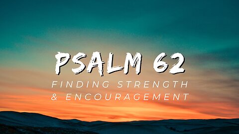 Finding Strength and Encouragement: Applying Psalm 62 to Transform Lives