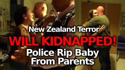 KIDNAPPING HORROR IN NZ! New Zealand Police Abduct Baby Will From Parents' Arms