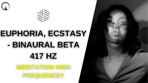 Euphoria, Ecstasy - Binaural Beta 417 Hz