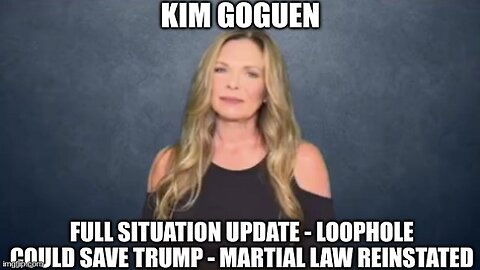 Kim Goguen: Full Situation Update - Loophole Could Save Trump - Martial Law Reinstated!