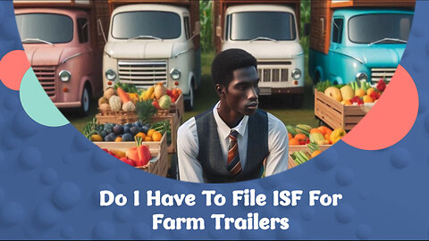 ISF for Farm Trailers: What You Need to Know to Avoid Penalties!