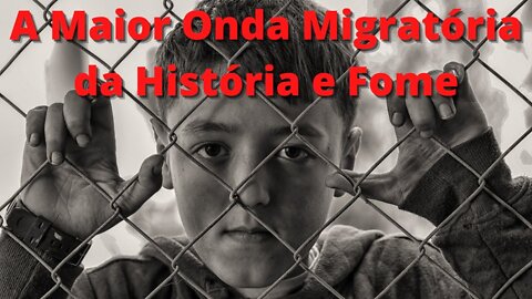 A Maior Onda Migratória da História e Fome