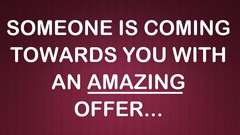 Someone is coming towards you with an amazing offer