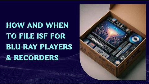 Mastering ISF Filing for Smooth Importation of Blu-Ray Players and Recorders