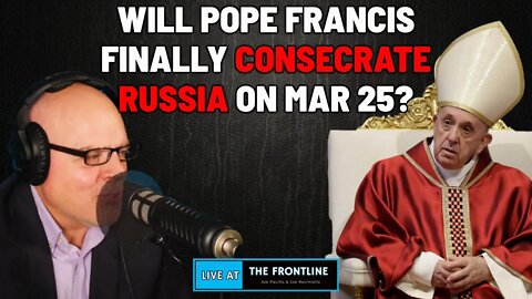 Will Pope Francis Finally Consecrate Russia on March 25th? | LIVE AT THE FRONTLINE