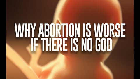 Why Abortion is WORSE if there is No God 1-10-2017