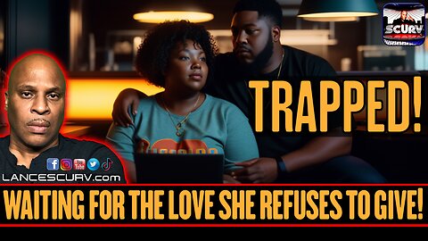 TRAPPED: WAITING FOR THE LOVE SHE REFUSES TO GIVE! | LANCESCURV