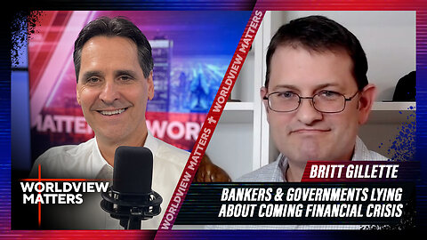 Britt Gillette: Bankers & Governments Lying About Coming Financial Crisis | Worldview Matters