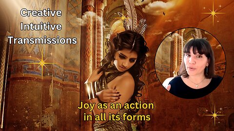 Joy as an action in all its forms | Creative Intuitive Transmission | High vibration art