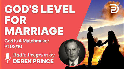 God's Level for Marriage | God is a Matchmaker Pt 2 of 10 - Gods Standard of Marriage - Derek Prince