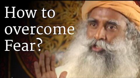 How to Overcome Fear? - Sadhguru