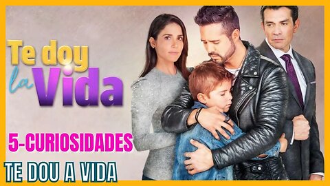 5 CURIOSIDADES DA NOVELA TE DOU A VIDA