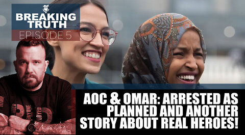 Breaking Truth: AOC & OMAR - Arrested as planned and another story about real heroes.