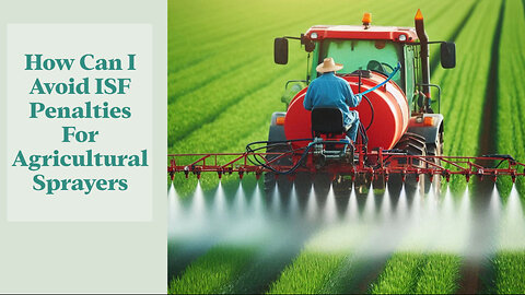 ISF Made Easy: Avoiding Penalties for Agricultural Sprayers