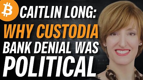 CAITLIN LONG: Custodia Bank Charter Denial Was Political!!