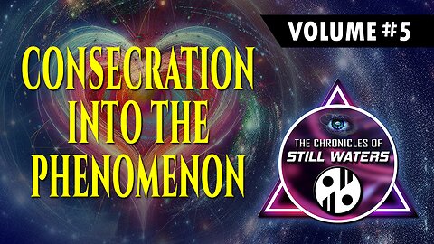 CONSECRATION INTO THE PHENOMENON - Volume # 5 - The Chronicles of Still Waters